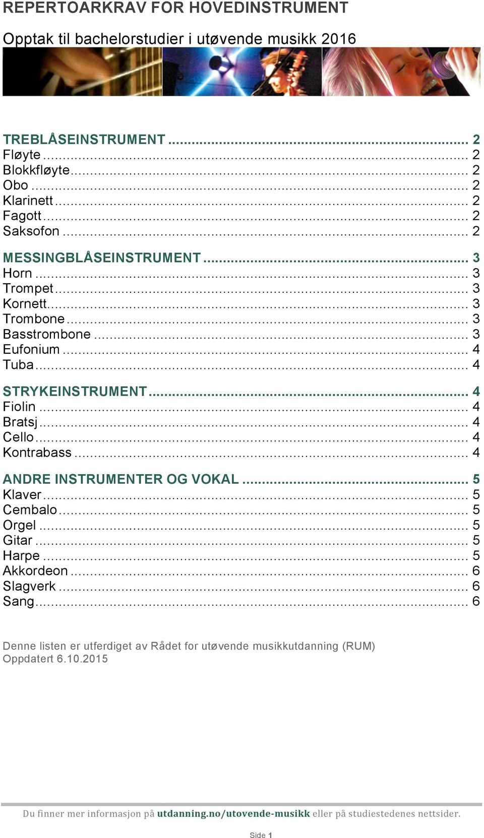 .. 4 STRYKEINSTRUMENT... 4 Fiolin... 4 Bratsj... 4 Cello... 4 Kontrabass... 4 ANDRE INSTRUMENTER OG VOKAL... 5 Klaver... 5 Cembalo... 5 Orgel.