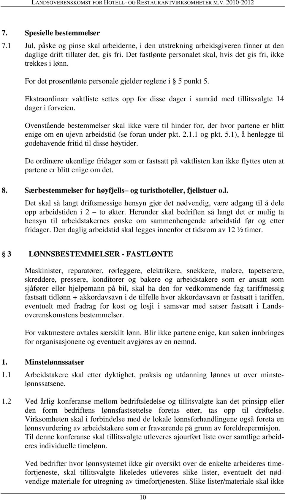 Ekstraordinær vaktliste settes opp for disse dager i samråd med tillitsvalgte 14 dager i forveien.