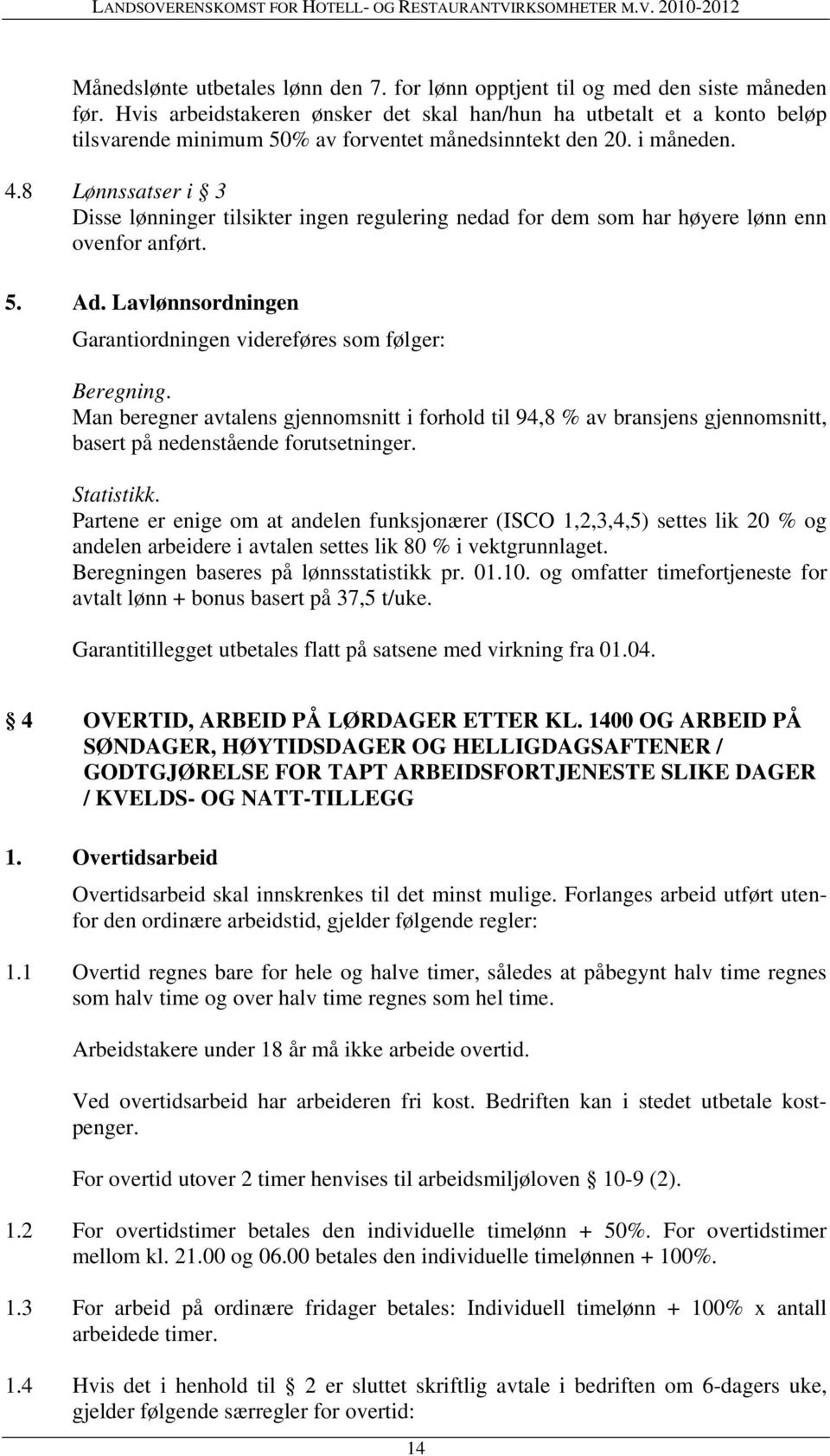 8 Lønnssatser i 3 Disse lønninger tilsikter ingen regulering nedad for dem som har høyere lønn enn ovenfor anført. 5. Ad. Lavlønnsordningen Garantiordningen videreføres som følger: Beregning.