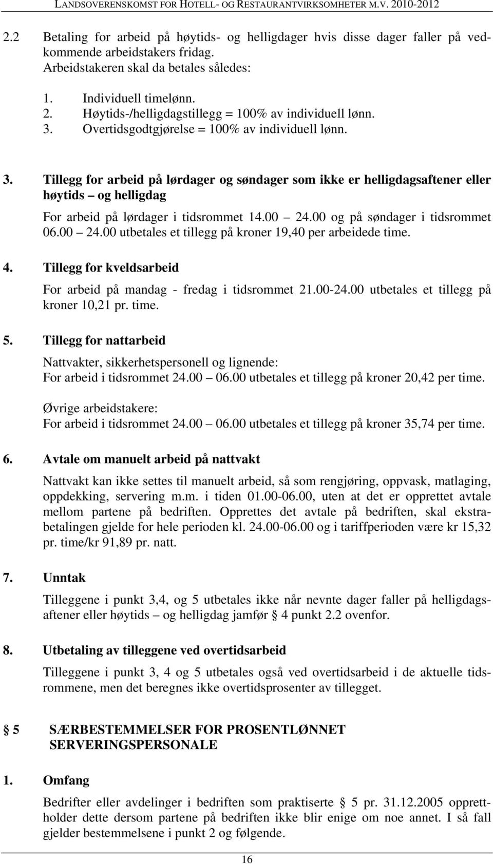 00 24.00 og på søndager i tidsrommet 06.00 24.00 utbetales et tillegg på kroner 19,40 per arbeidede time. 4. Tillegg for kveldsarbeid For arbeid på mandag - fredag i tidsrommet 21.00-24.