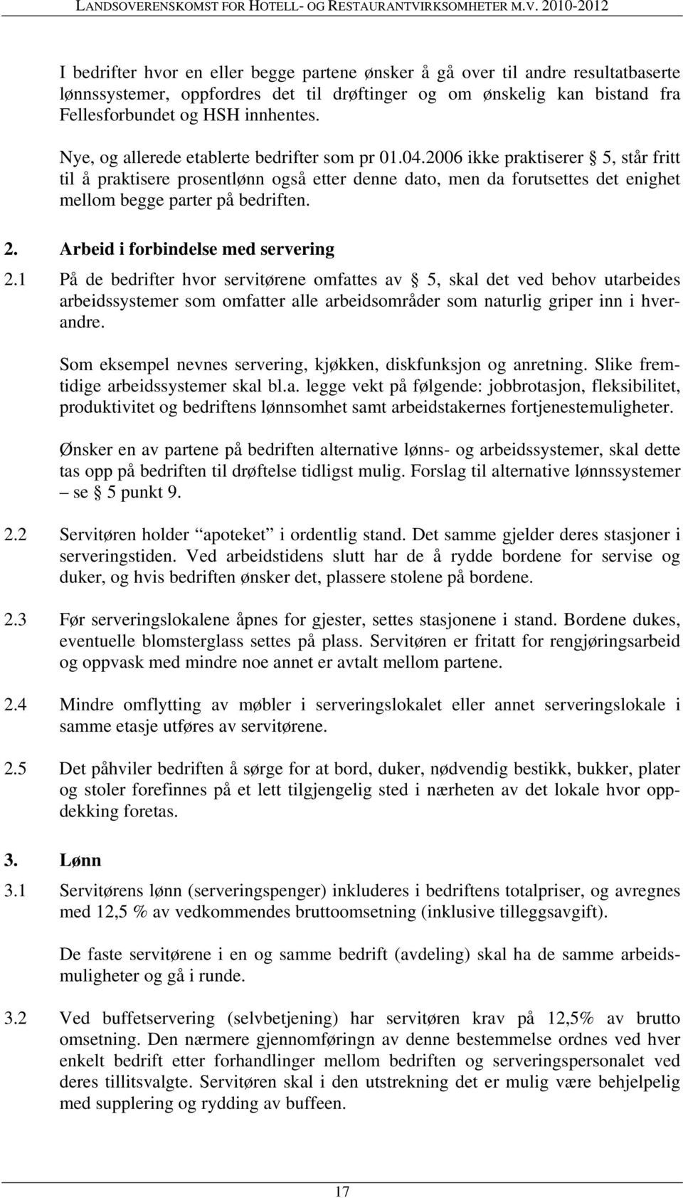 2006 ikke praktiserer 5, står fritt til å praktisere prosentlønn også etter denne dato, men da forutsettes det enighet mellom begge parter på bedriften. 2. Arbeid i forbindelse med servering 2.