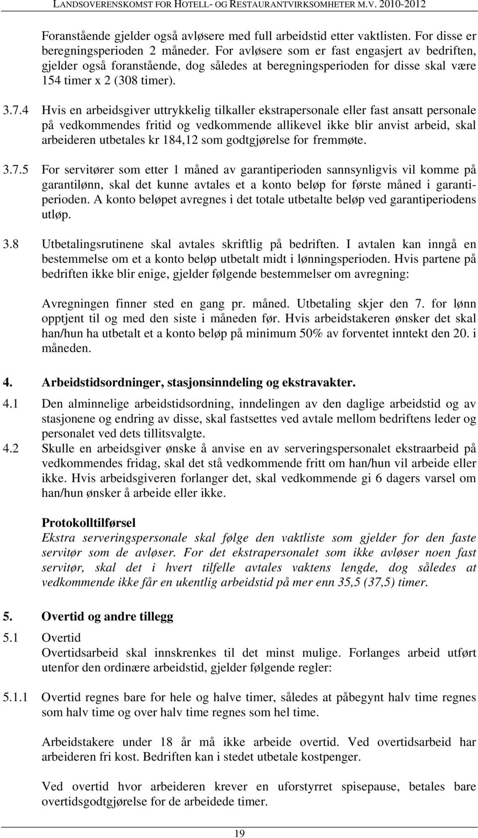 4 Hvis en arbeidsgiver uttrykkelig tilkaller ekstrapersonale eller fast ansatt personale på vedkommendes fritid og vedkommende allikevel ikke blir anvist arbeid, skal arbeideren utbetales kr 184,12