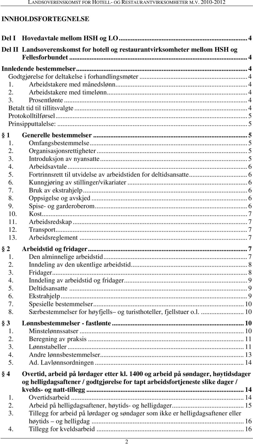 .. 4 Protokolltilførsel... 5 Prinsipputtalelse:... 5 1 Generelle bestemmelser... 5 1. Omfangsbestemmelse... 5 2. Organisasjonsrettigheter... 5 3. Introduksjon av nyansatte... 5 4. Arbeidsavtale... 6 5.