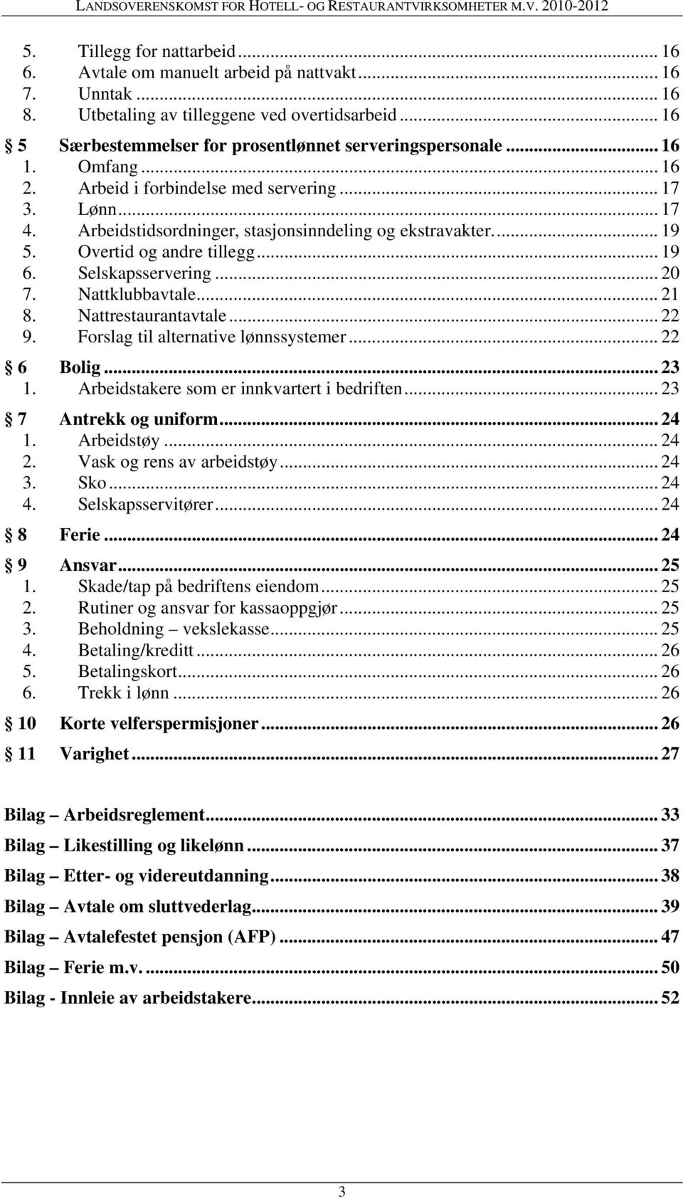 Arbeidstidsordninger, stasjonsinndeling og ekstravakter.... 19 5. Overtid og andre tillegg... 19 6. Selskapsservering... 20 7. Nattklubbavtale... 21 8. Nattrestaurantavtale... 22 9.