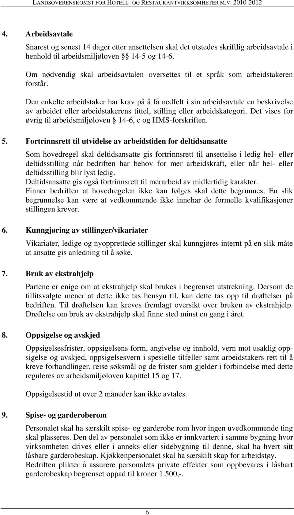 Den enkelte arbeidstaker har krav på å få nedfelt i sin arbeidsavtale en beskrivelse av arbeidet eller arbeidstakerens tittel, stilling eller arbeidskategori.