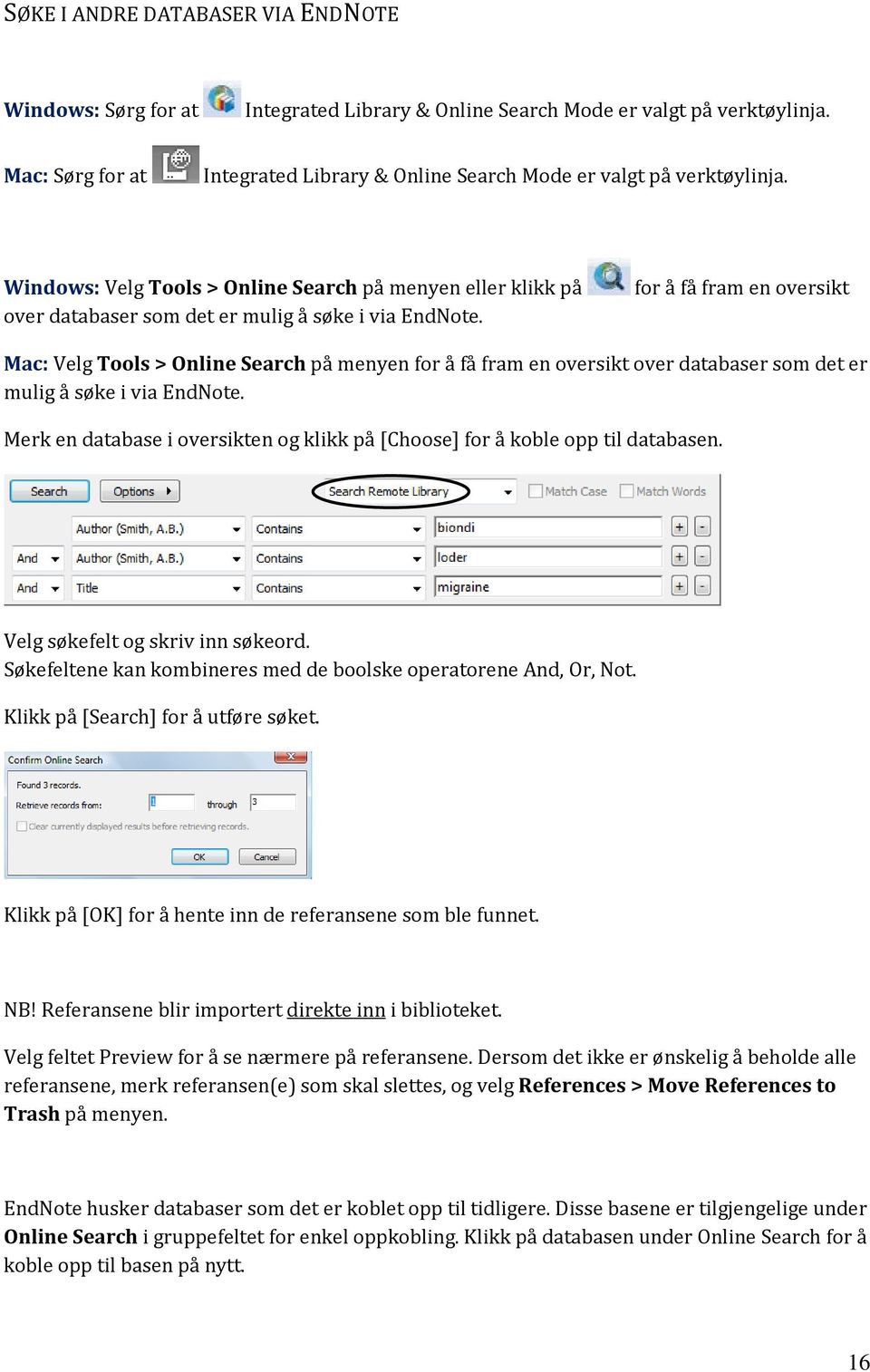 for å få fram en oversikt Mac: Velg Tools > Online Search på menyen for å få fram en oversikt over databaser som det er mulig å søke i via EndNote.