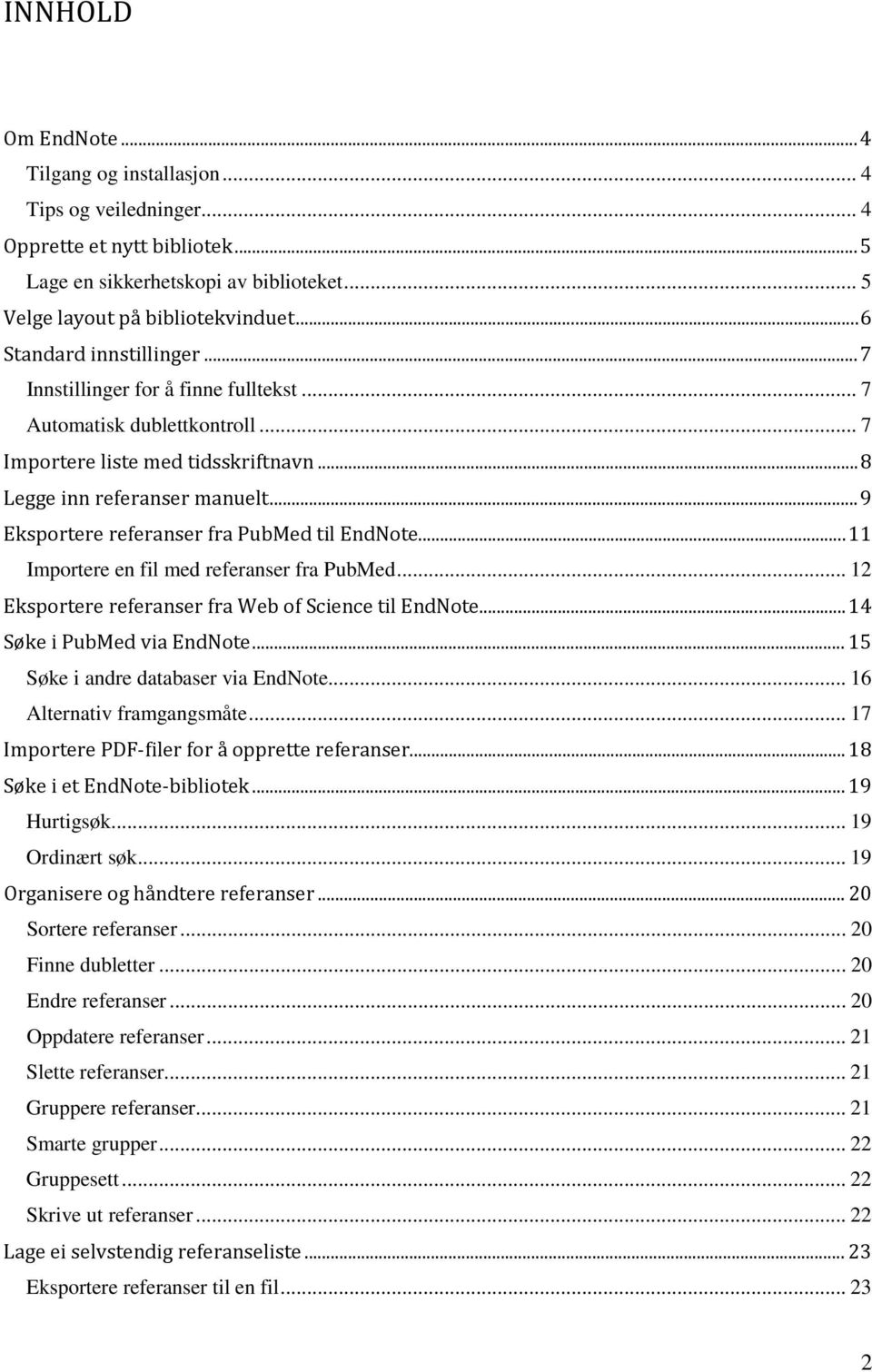 .. 9 Eksportere referanser fra PubMed til EndNote... 11 Importere en fil med referanser fra PubMed... 12 Eksportere referanser fra Web of Science til EndNote... 14 Søke i PubMed via EndNote.