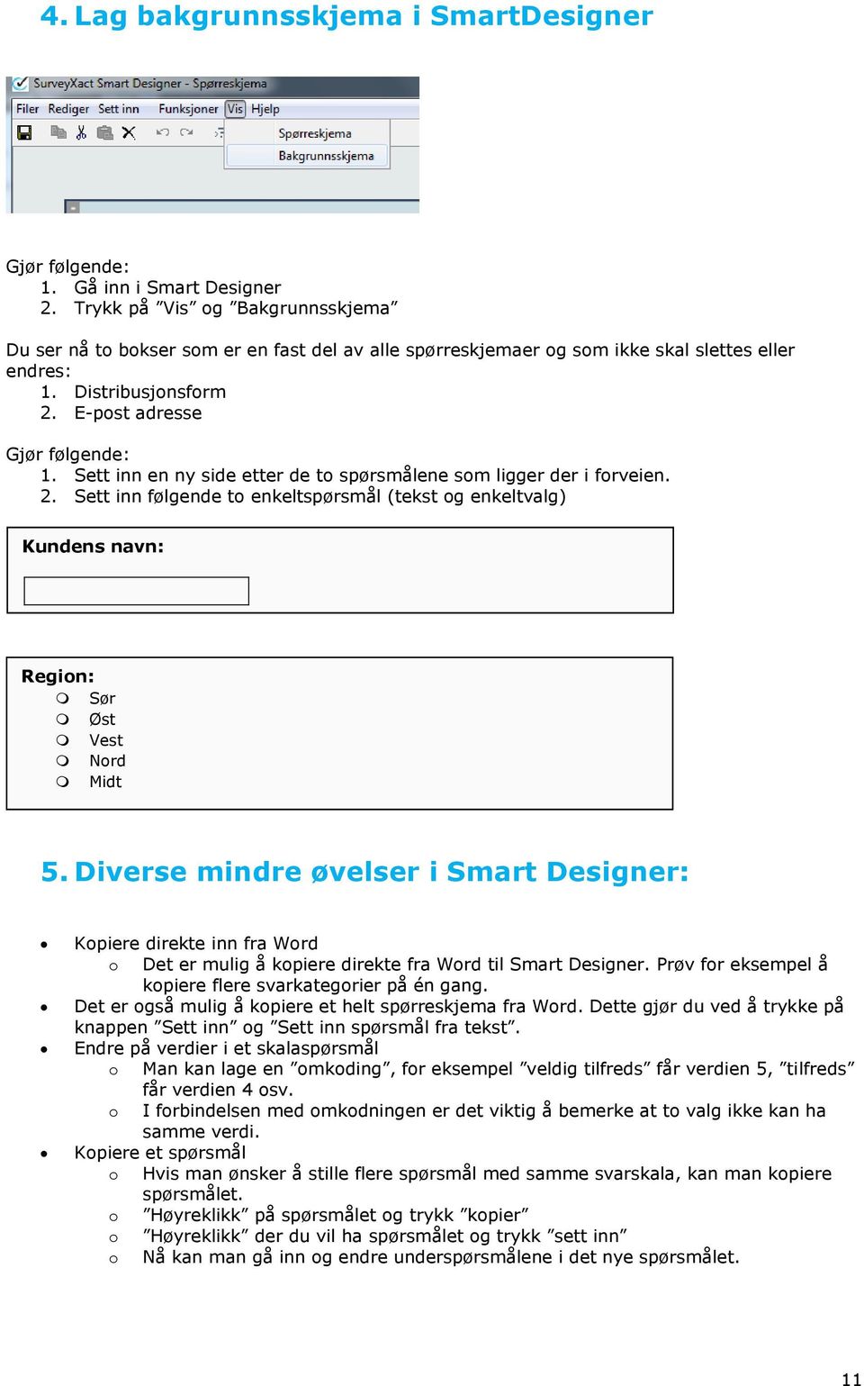Sett inn en ny side etter de to spørsmålene som ligger der i forveien. 2. Sett inn følgende to enkeltspørsmål (tekst og enkeltvalg) Kundens navn: Region: Sør Øst Vest Nord Midt 5.