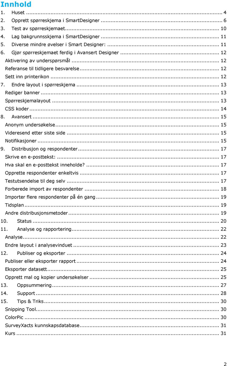 .. 13 Rediger banner... 13 Spørreskjemalayout... 13 CSS koder... 14 8. Avansert... 15 Anonym undersøkelse... 15 Videresend etter siste side... 15 Notifikasjoner... 15 9. Distribusjon og respondenter.