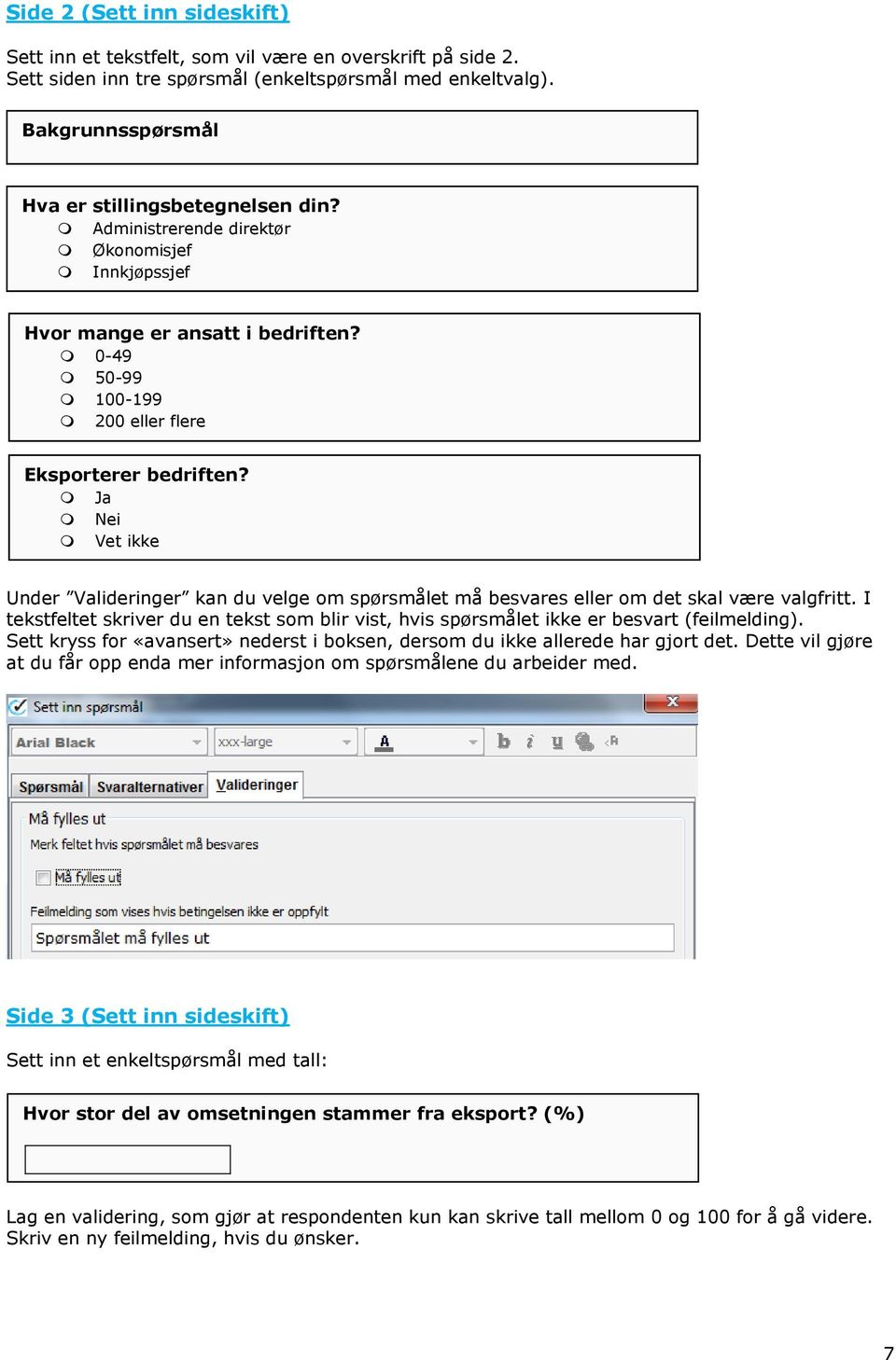 Ja Nei Vet ikke Vet ikke Under Valideringer kan du velge om spørsmålet må besvares eller om det skal være valgfritt.