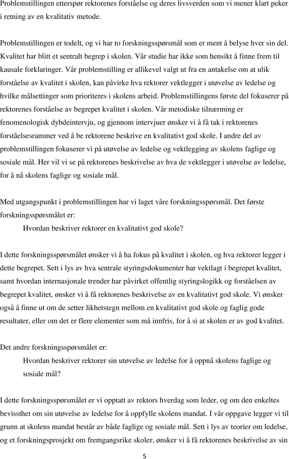 Vår studie har ikke som hensikt å finne frem til kausale forklaringer.