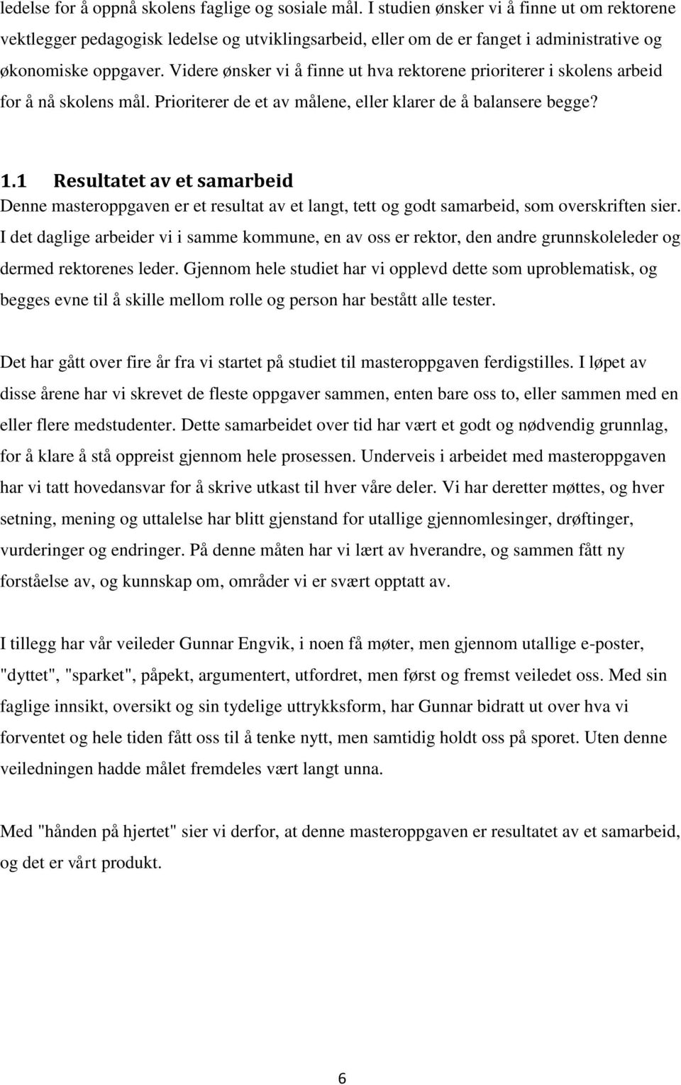 Videre ønsker vi å finne ut hva rektorene prioriterer i skolens arbeid for å nå skolens mål. Prioriterer de et av målene, eller klarer de å balansere begge? 1.