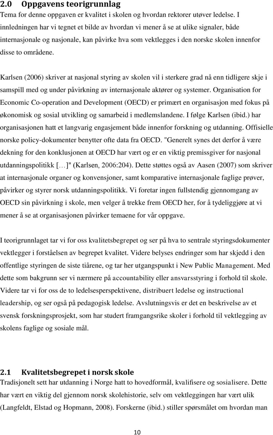 Karlsen (2006) skriver at nasjonal styring av skolen vil i sterkere grad nå enn tidligere skje i samspill med og under påvirkning av internasjonale aktører og systemer.