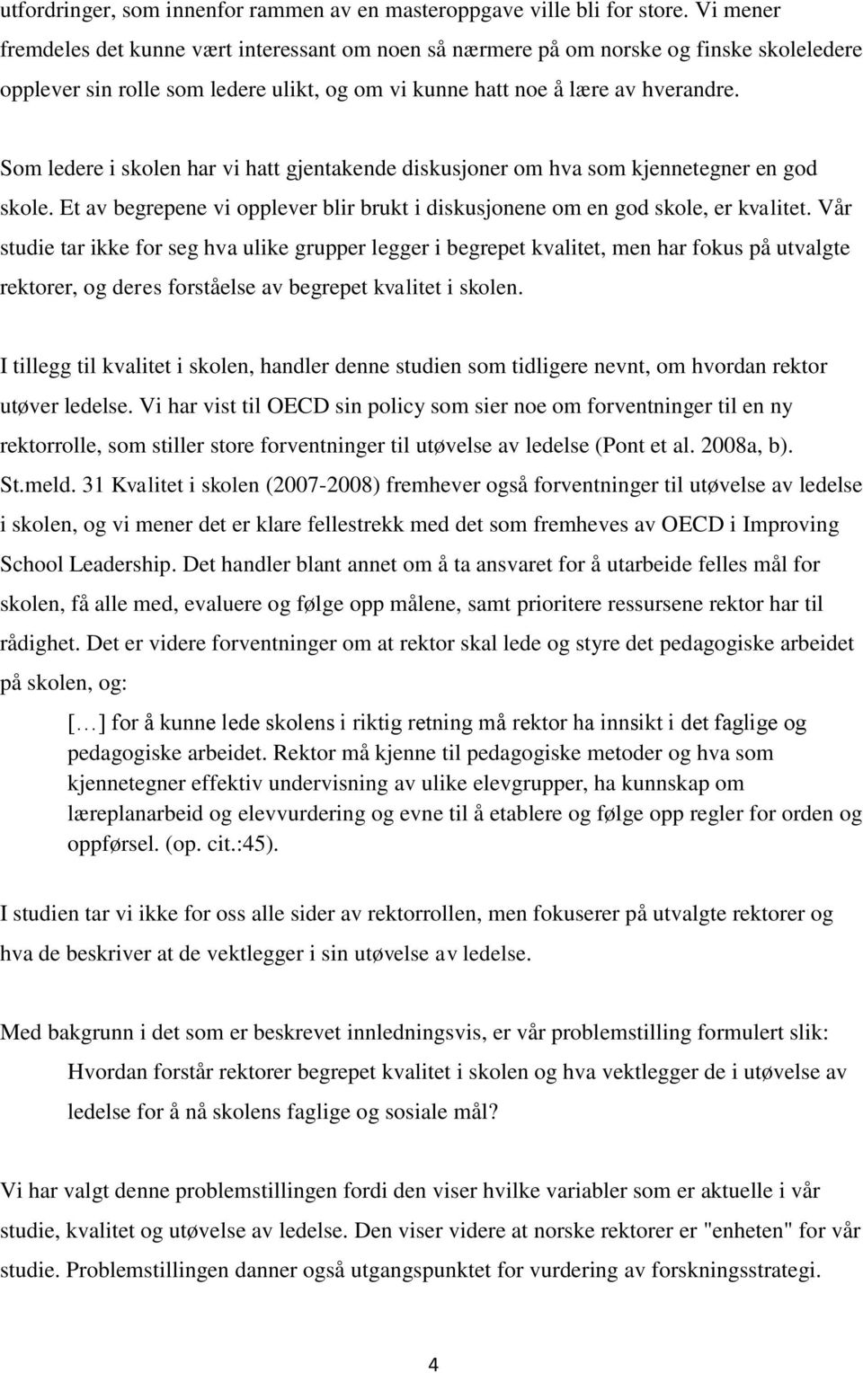 Som ledere i skolen har vi hatt gjentakende diskusjoner om hva som kjennetegner en god skole. Et av begrepene vi opplever blir brukt i diskusjonene om en god skole, er kvalitet.