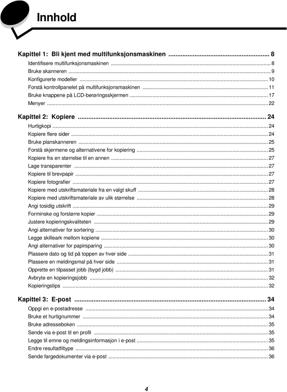 .. 25 Forstå skjermene og alternativene for kopiering... 25 Kopiere fra en størrelse til en annen... 27 Lage transparenter... 27 Kopiere til brevpapir... 27 Kopiere fotografier.