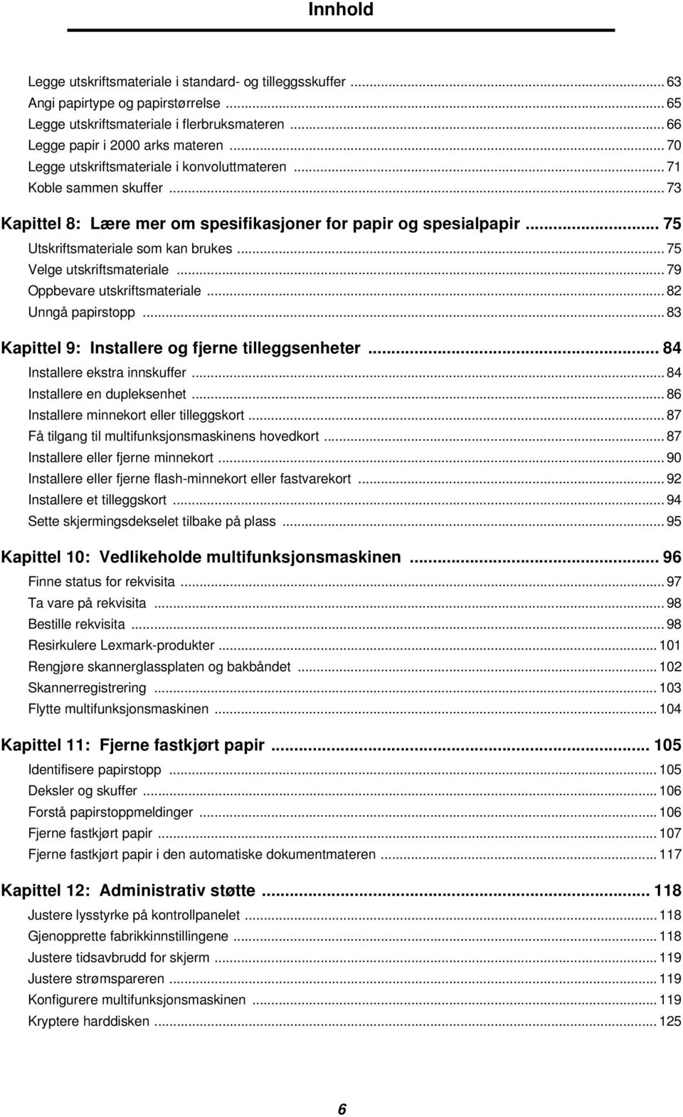 .. 75 Velge utskriftsmateriale... 79 Oppbevare utskriftsmateriale... 82 Unngå papirstopp... 83 Kapittel 9: Installere og fjerne tilleggsenheter... 84 Installere ekstra innskuffer.