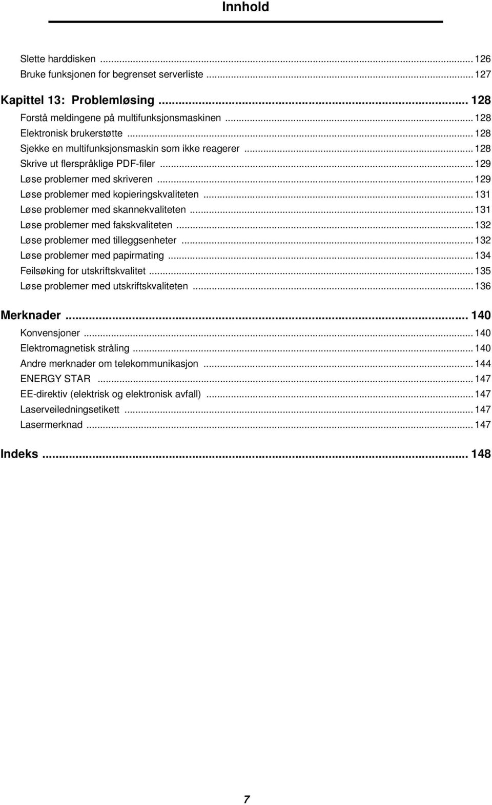 .. 131 Løse problemer med skannekvaliteten... 131 Løse problemer med fakskvaliteten... 132 Løse problemer med tilleggsenheter... 132 Løse problemer med papirmating.