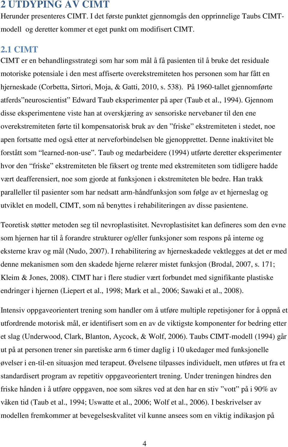 (Corbetta, Sirtori, Moja, & Gatti, 2010, s. 538). På 1960-tallet gjennomførte atferds neuroscientist Edward Taub eksperimenter på aper (Taub et al., 1994).