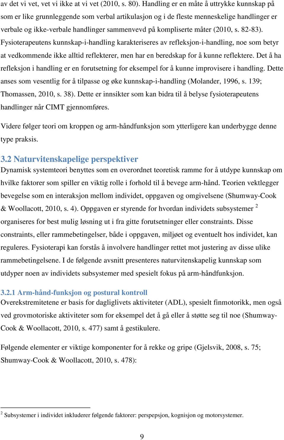 måter (2010, s. 82-83). Fysioterapeutens kunnskap-i-handling karakteriseres av refleksjon-i-handling, noe som betyr at vedkommende ikke alltid reflekterer, men har en beredskap for å kunne reflektere.