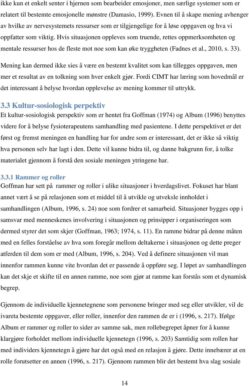 Hvis situasjonen oppleves som truende, rettes oppmerksomheten og mentale ressurser hos de fleste mot noe som kan øke tryggheten (Fadnes et al., 2010, s. 33).