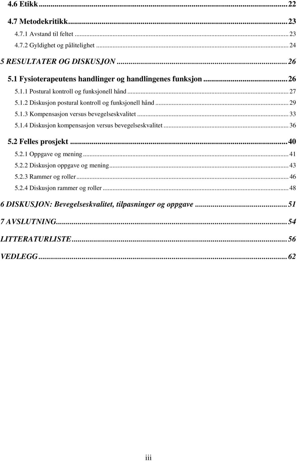 .. 33 5.1.4 Diskusjon kompensasjon versus bevegelseskvalitet... 36 5.2 Felles prosjekt... 40 5.2.1 Oppgave og mening... 41 5.2.2 Diskusjon oppgave og mening... 43 5.2.3 Rammer og roller.