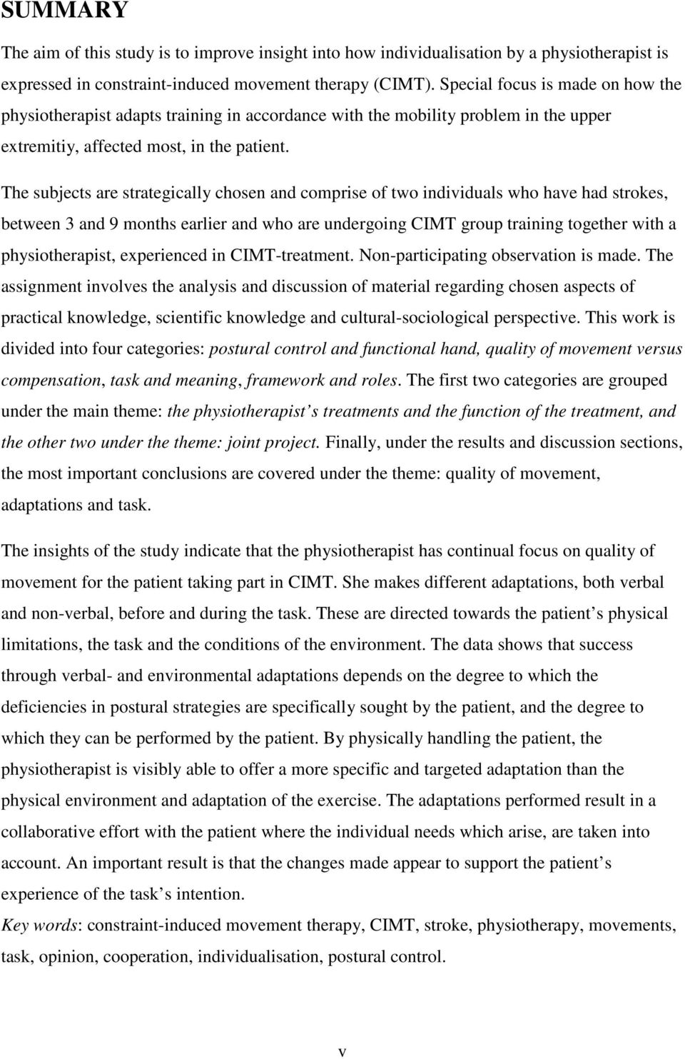 The subjects are strategically chosen and comprise of two individuals who have had strokes, between 3 and 9 months earlier and who are undergoing CIMT group training together with a physiotherapist,