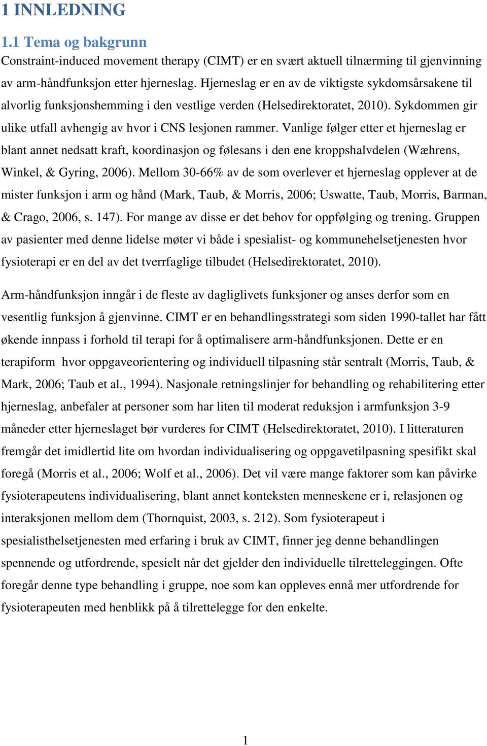 Vanlige følger etter et hjerneslag er blant annet nedsatt kraft, koordinasjon og følesans i den ene kroppshalvdelen (Wæhrens, Winkel, & Gyring, 2006).