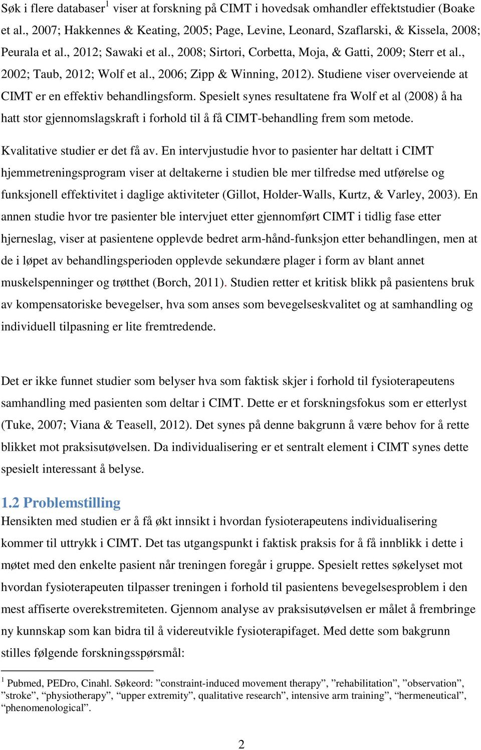 Studiene viser overveiende at CIMT er en effektiv behandlingsform. Spesielt synes resultatene fra Wolf et al (2008) å ha hatt stor gjennomslagskraft i forhold til å få CIMT-behandling frem som metode.