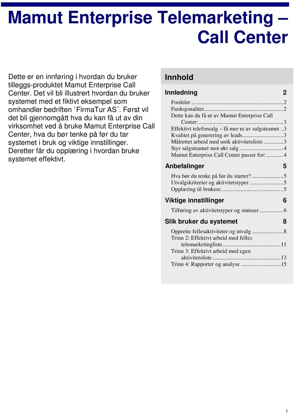 Først vil det bli gjennomgått hva du kan få ut av din virksomhet ved å bruke Mamut Enterprise Call Center, hva du bør tenke på før du tar systemet i bruk og viktige innstillinger.