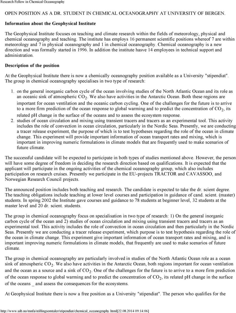 The institute has employs 16 permanent scientific positions whereof 7 are within meteorology and 7 in physical oceanography and 1 in chemical oceanography.