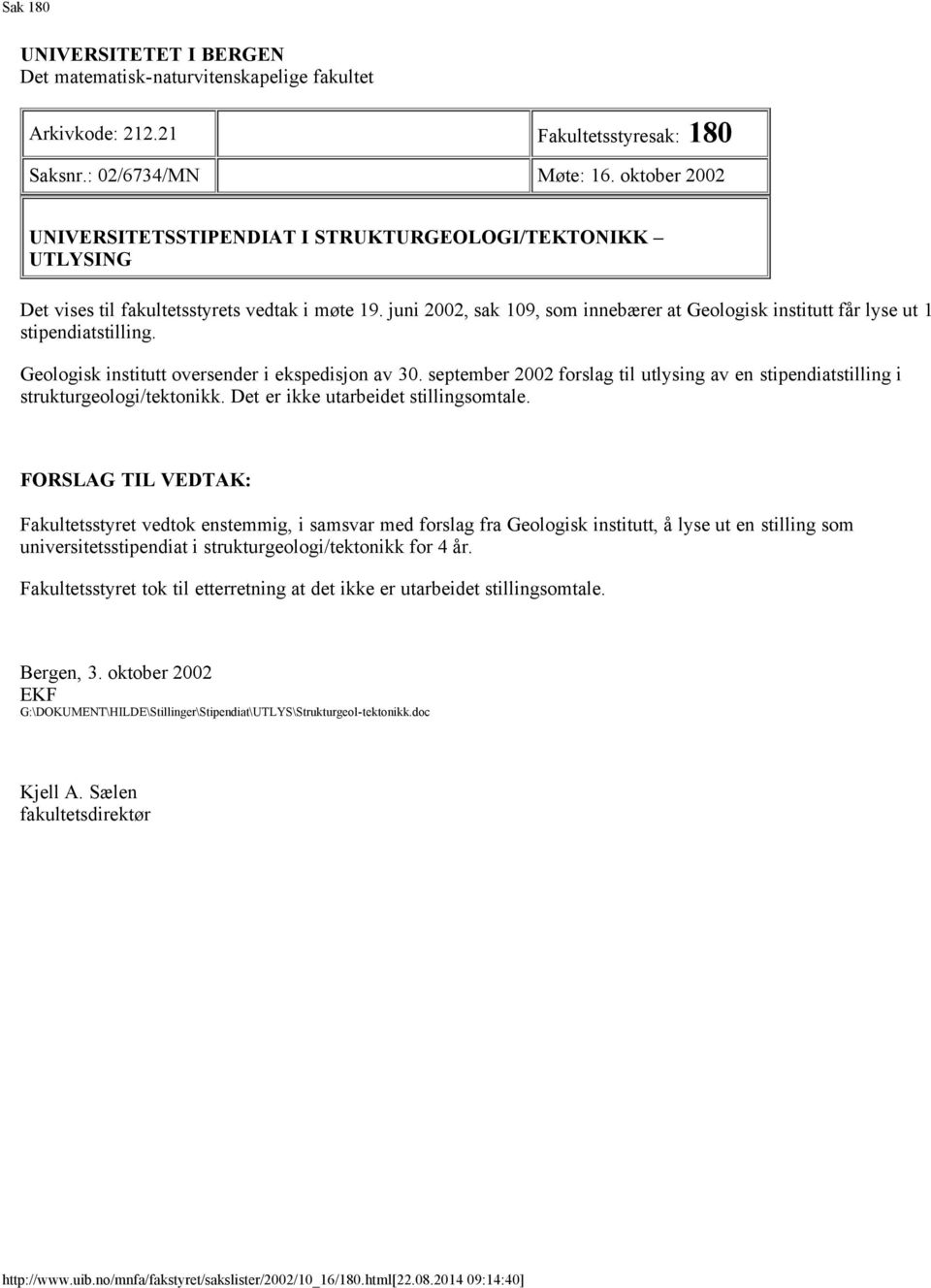 juni 2002, sak 109, som innebærer at Geologisk institutt får lyse ut 1 stipendiatstilling. Geologisk institutt oversender i ekspedisjon av 30.