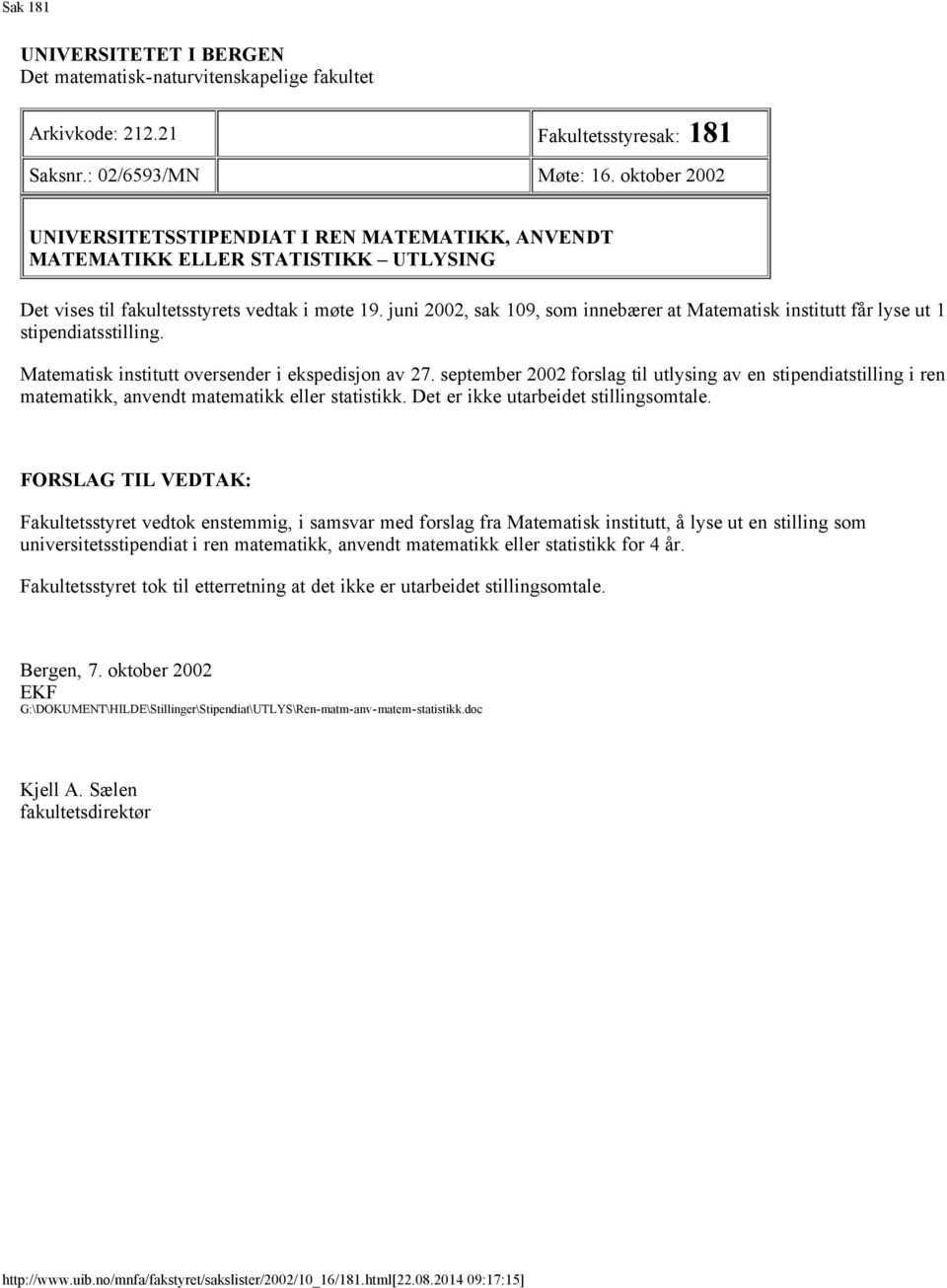 juni 2002, sak 109, som innebærer at Matematisk institutt får lyse ut 1 stipendiatsstilling. Matematisk institutt oversender i ekspedisjon av 27.