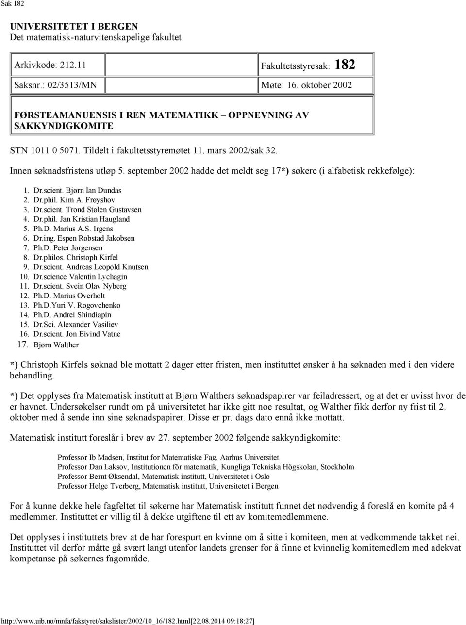 september 2002 hadde det meldt seg 17*) søkere (i alfabetisk rekkefølge): 1. Dr.scient. Bjørn Ian Dundas 2. Dr.phil. Kim A. Frøyshov 3. Dr.scient. Trond Stølen Gustavsen 4. Dr.phil. Jan Kristian Haugland 5.