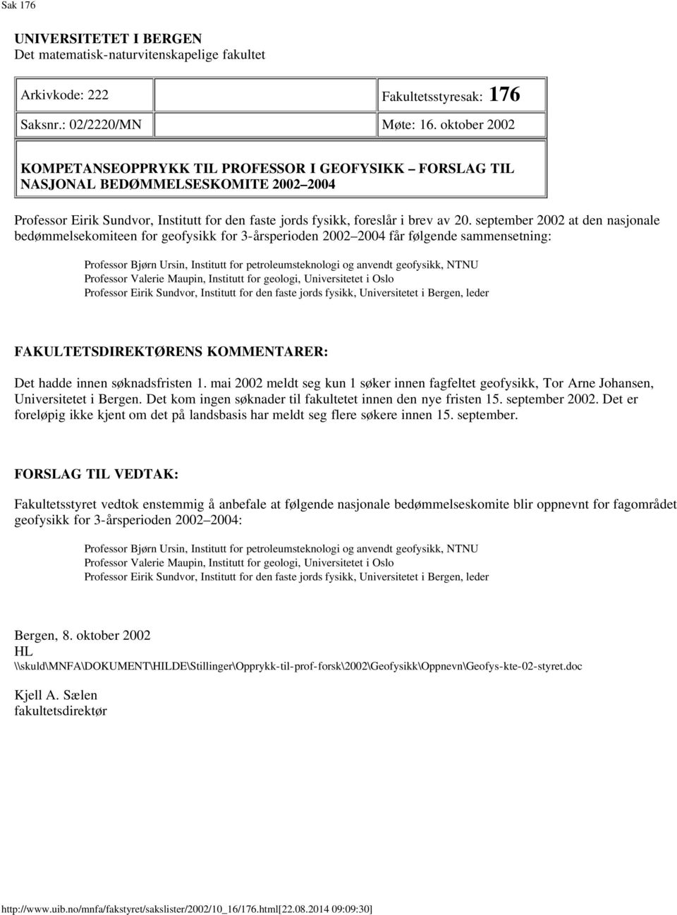 september 2002 at den nasjonale bedømmelsekomiteen for geofysikk for 3-årsperioden 2002 2004 får følgende sammensetning: Professor Bjørn Ursin, Institutt for petroleumsteknologi og anvendt geofysikk,