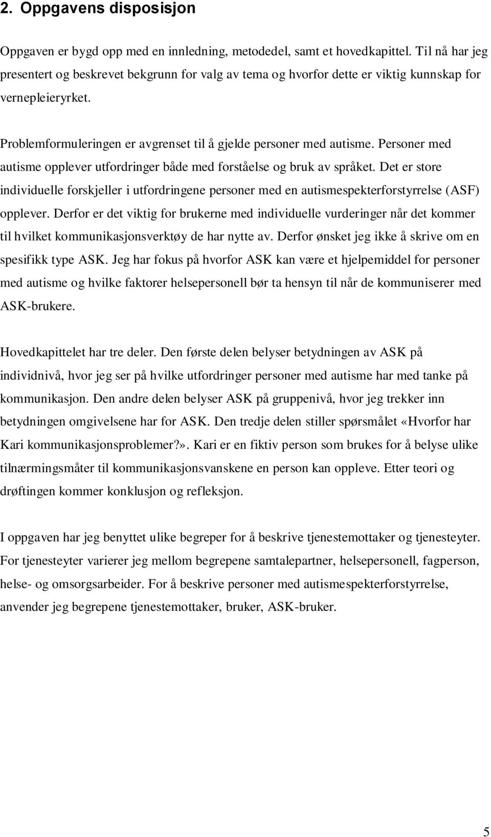 Personer med autisme opplever utfordringer både med forståelse og bruk av språket. Det er store individuelle forskjeller i utfordringene personer med en autismespekterforstyrrelse (ASF) opplever.