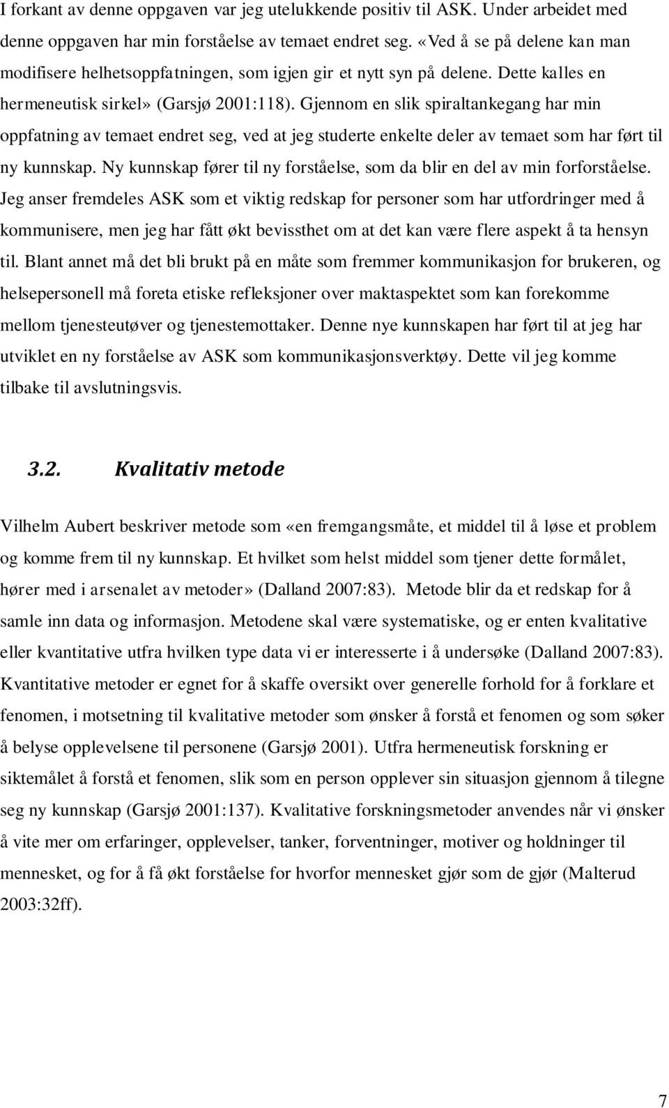 Gjennom en slik spiraltankegang har min oppfatning av temaet endret seg, ved at jeg studerte enkelte deler av temaet som har ført til ny kunnskap.