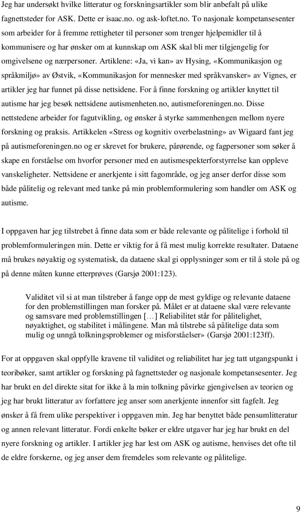 To nasjonale kompetansesenter som arbeider for å fremme rettigheter til personer som trenger hjelpemidler til å kommunisere og har ønsker om at kunnskap om ASK skal bli mer tilgjengelig for