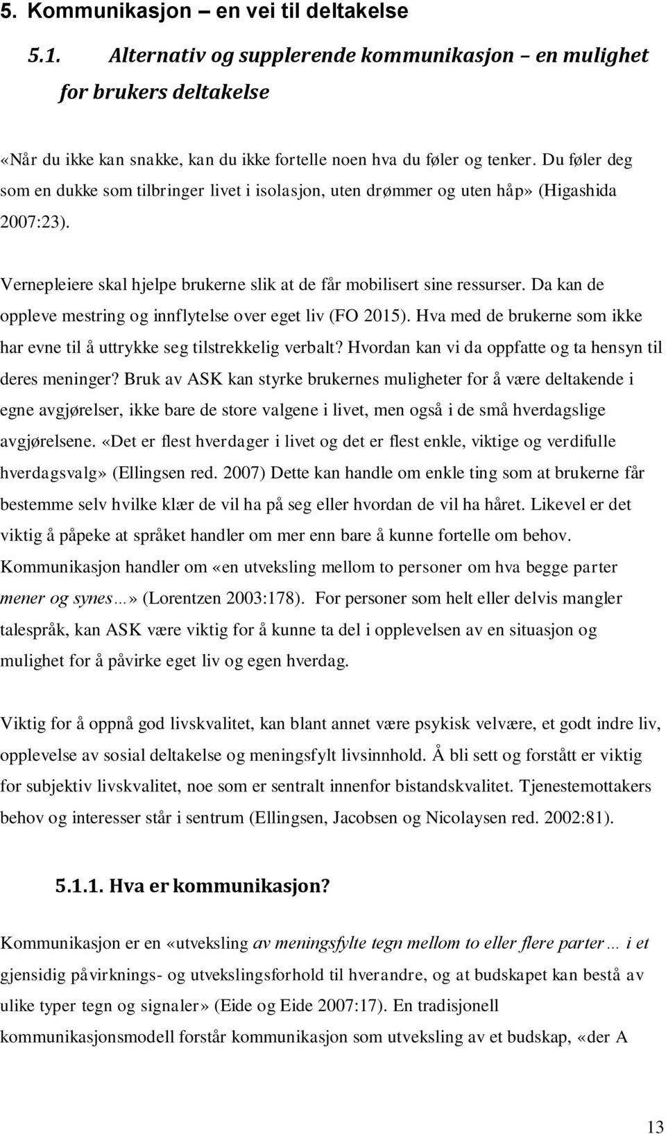 Da kan de oppleve mestring og innflytelse over eget liv (FO 2015). Hva med de brukerne som ikke har evne til å uttrykke seg tilstrekkelig verbalt?