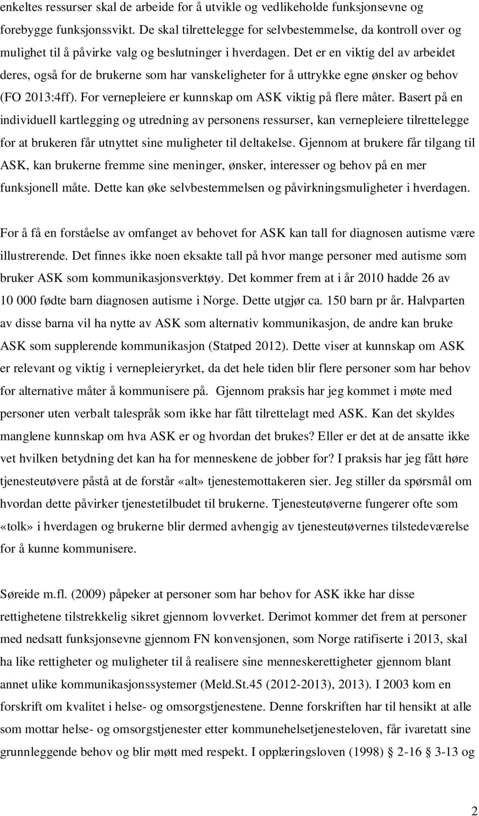 Det er en viktig del av arbeidet deres, også for de brukerne som har vanskeligheter for å uttrykke egne ønsker og behov (FO 2013:4ff). For vernepleiere er kunnskap om ASK viktig på flere måter.