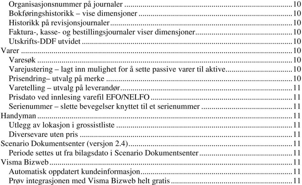 ..11 Prisdato ved innlesing varefil EFO/NELFO...11 Serienummer slette bevegelser knyttet til et serienummer...11 Handyman...11 Utlegg av lokasjon i grossistliste...11 Diversevare uten pris.