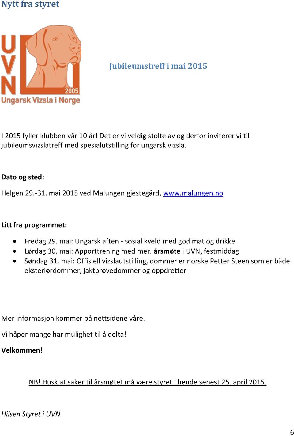 malungen.no Litt fra programmet: Fredag 29. mai: Ungarsk aften - sosial kveld med god mat og drikke Lørdag 30. mai: Apporttrening med mer, årsmøte i UVN, festmiddag Søndag 31.