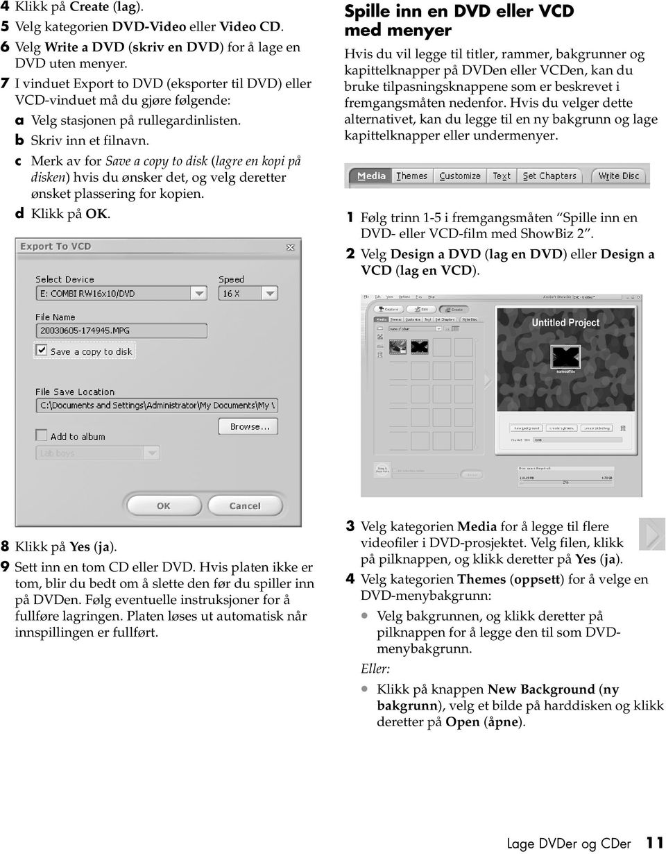 c Merk av for Save a copy to disk (lagre en kopi på disken) hvis du ønsker det, og velg deretter ønsket plassering for kopien. d Klikk på OK.