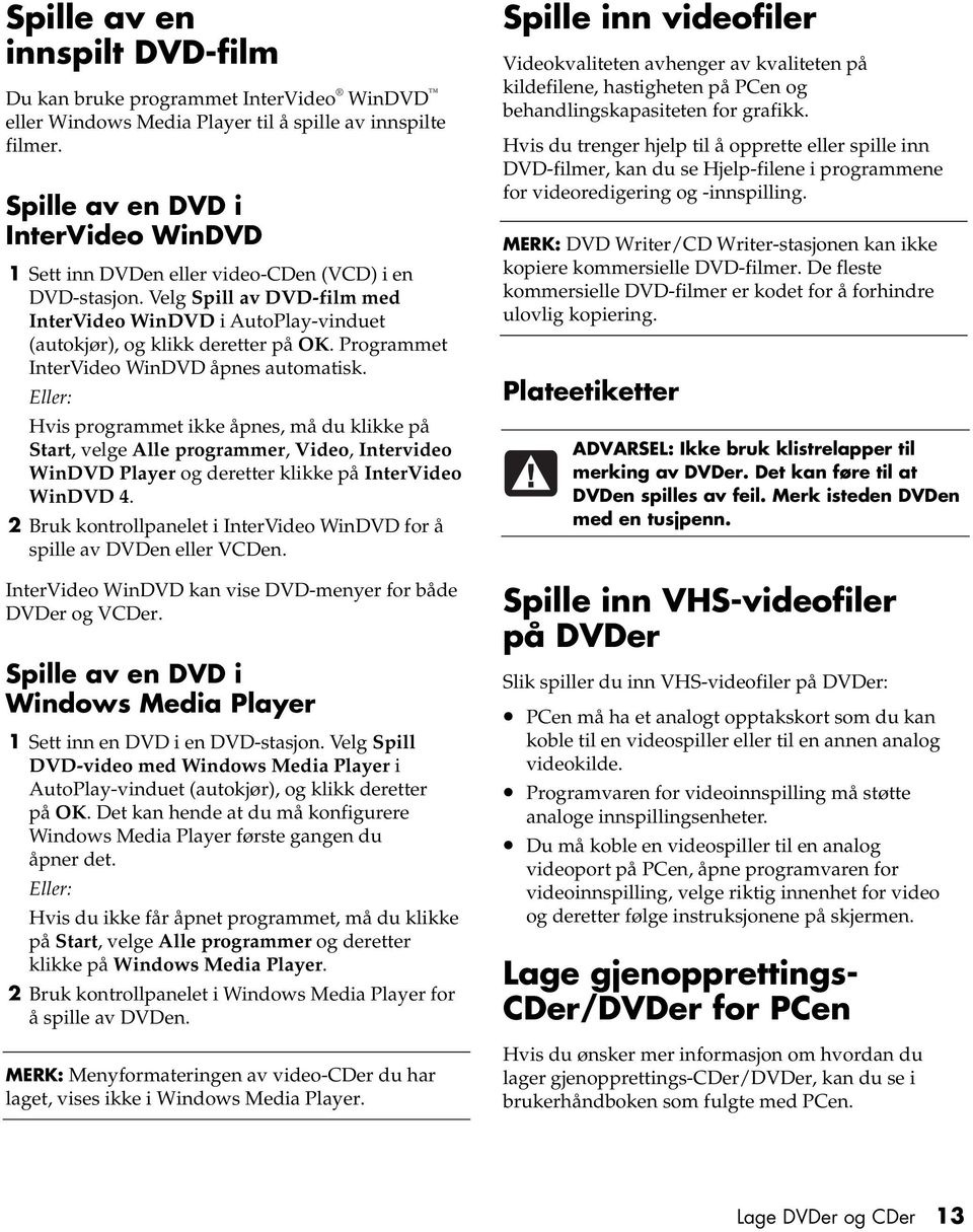 Programmet InterVideo WinDVD åpnes automatisk.