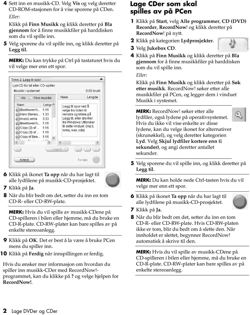 MERK: Du kan trykke på Ctrl på tastaturet hvis du vil velge mer enn ett spor. Lage CDer som skal spilles av på PCen 1 Klikk på Start, velg Alle programmer, CD (DVD) Recorder, RecordNow!