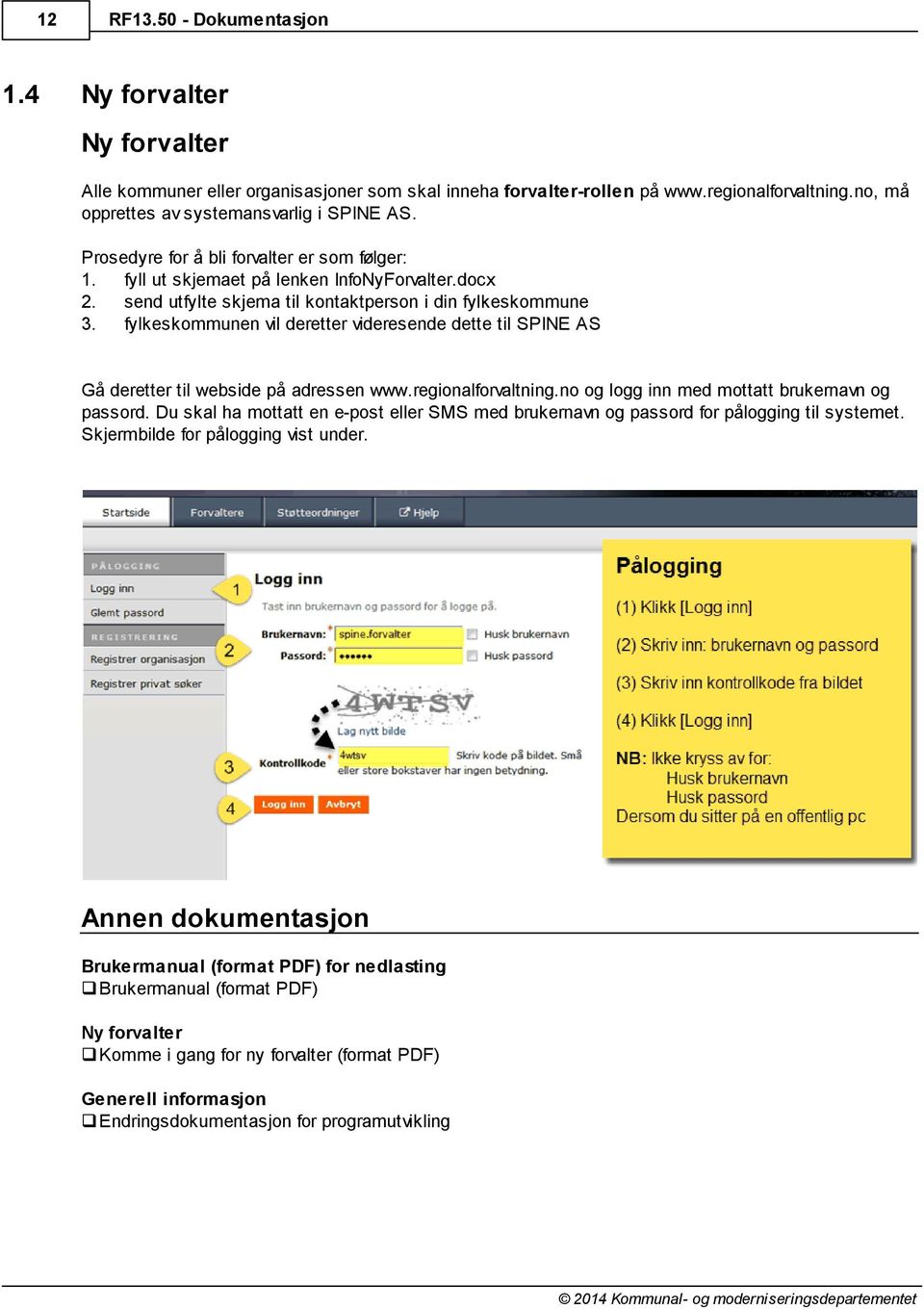 fylkeskommunen vil deretter videresende dette til SPINE AS Gå deretter til webside på adressen www.regionalforvaltning.no og logg inn med mottatt brukernavn og passord.