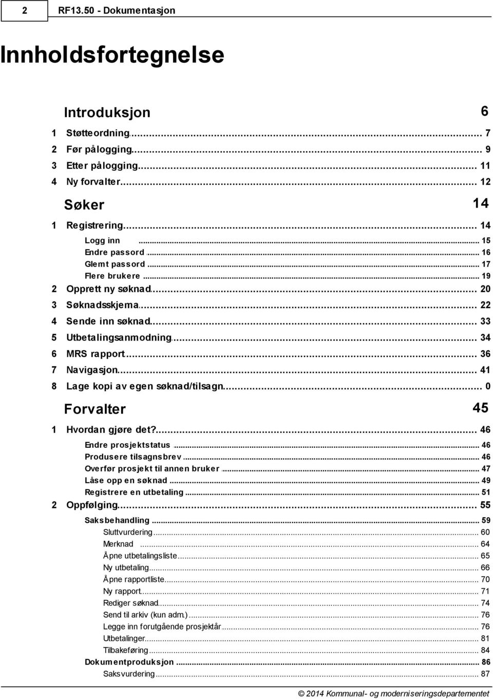 .. 41 8 Lage kopi... av egen søknad/tilsagn 0 Forvalter 45 1 Hvordan... gjøre det? 46 Endre prosjektstatus... 46 Produsere tilsagnsbrev... 46 Overfør prosjekt... til annen bruker 47 Låse opp en søknad.