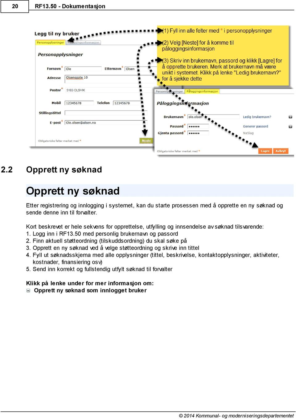 Kort beskrevet er hele sekvens for opprettelse, utfylling og innsendelse av søknad tilsvarende: 1. Logg inn i RF13.50 med personlig brukernavn og passord 2.