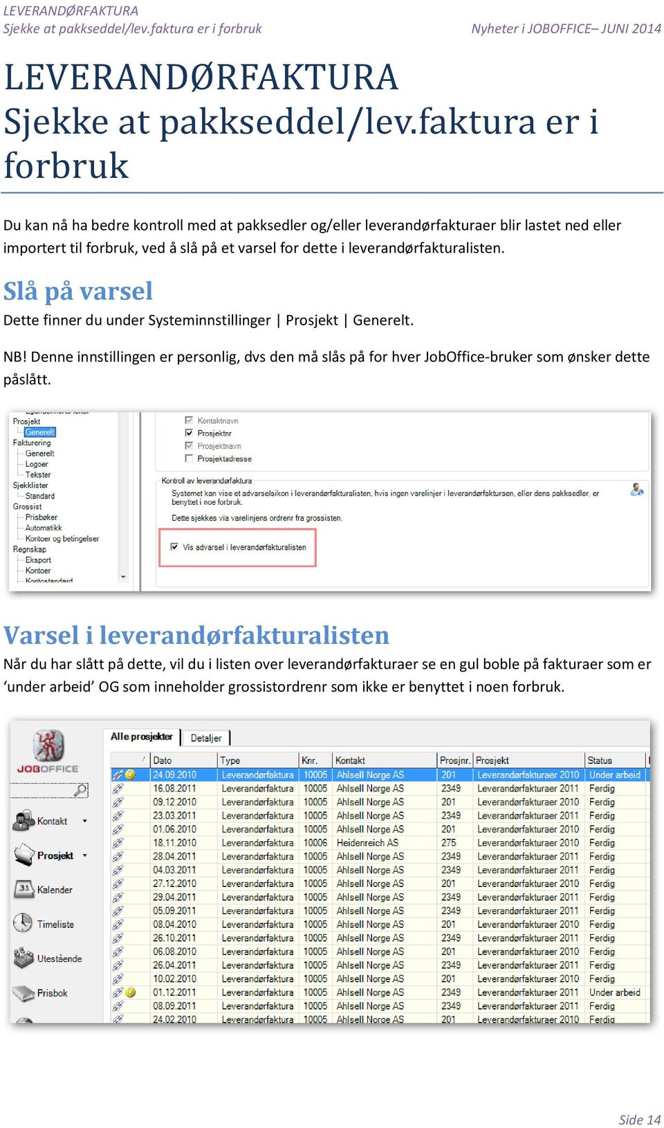 leverandørfakturalisten. Slå på varsel Dette finner du under Systeminnstillinger Prosjekt Generelt. NB!