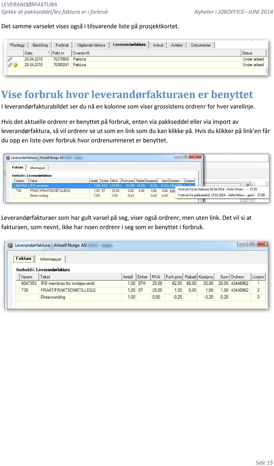 Hvis det aktuelle ordrenr er benyttet på forbruk, enten via pakkseddel eller via import av leverandørfaktura, så vil ordrenr se ut som en link som du kan klikke på.