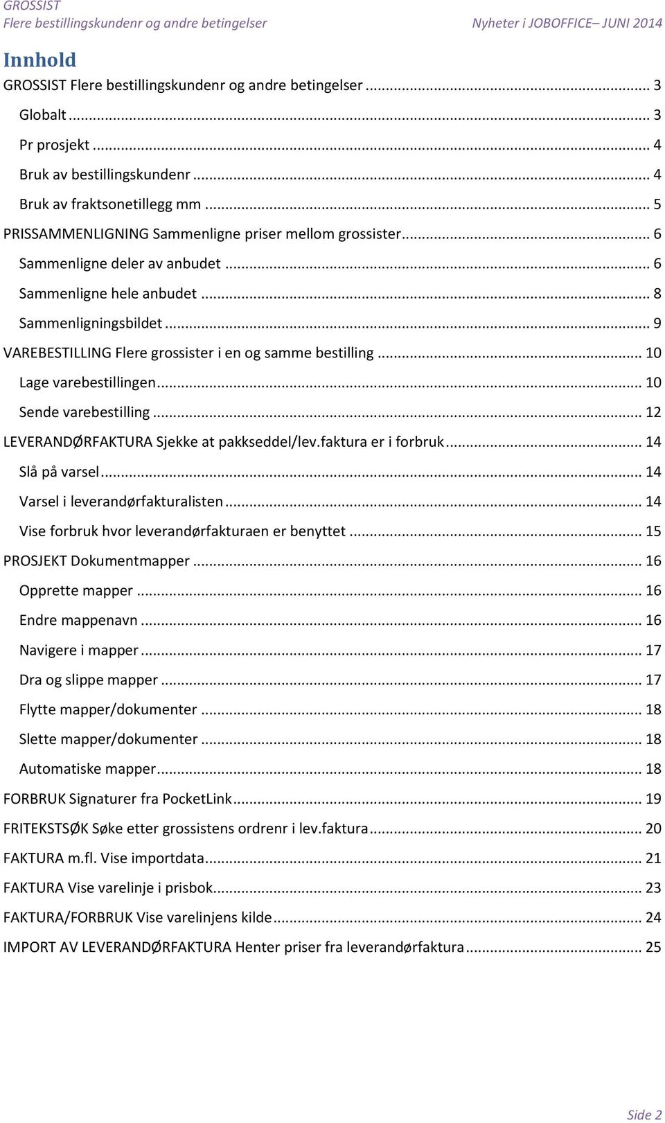 .. 8 Sammenligningsbildet... 9 VAREBESTILLING Flere grossister i en og samme bestilling... 10 Lage varebestillingen... 10 Sende varebestilling... 12 LEVERANDØRFAKTURA Sjekke at pakkseddel/lev.